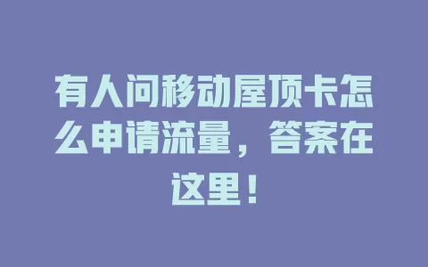 有人问移动屋顶卡怎么申请流量，答案在这里！