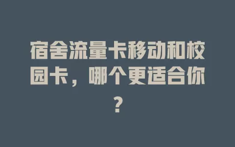 宿舍流量卡移动和校园卡，哪个更适合你？