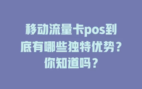 移动流量卡pos到底有哪些独特优势？你知道吗？