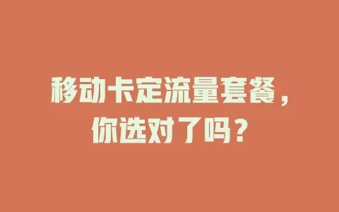 移动卡定流量套餐，你选对了吗？