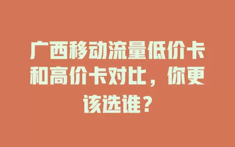 广西移动流量低价卡和高价卡对比，你更该选谁？