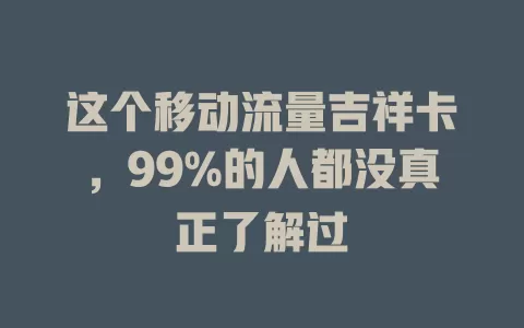 这个移动流量吉祥卡，99%的人都没真正了解过