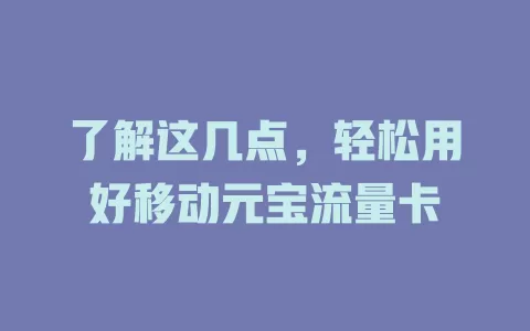 了解这几点，轻松用好移动元宝流量卡