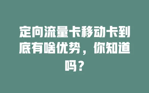 定向流量卡移动卡到底有啥优势，你知道吗？