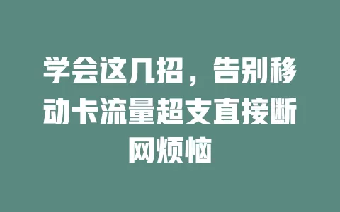 学会这几招，告别移动卡流量超支直接断网烦恼
