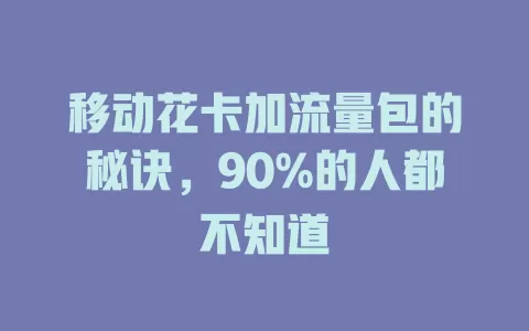 移动花卡加流量包的秘诀，90%的人都不知道