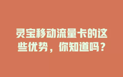 灵宝移动流量卡的这些优势，你知道吗？