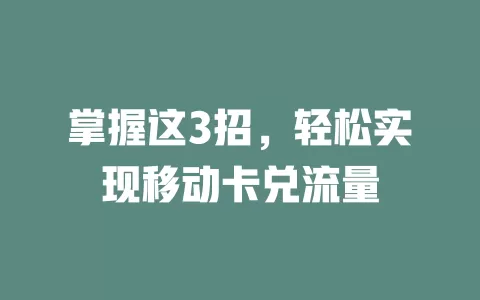 掌握这3招，轻松实现移动卡兑流量