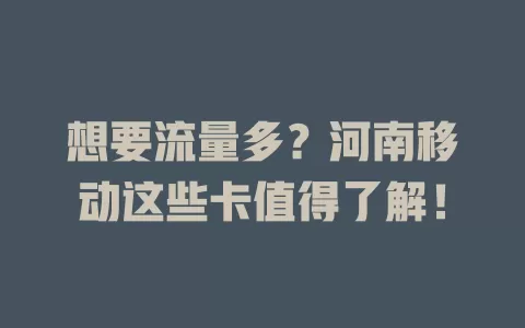 想要流量多？河南移动这些卡值得了解！