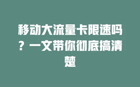 移动大流量卡限速吗？一文带你彻底搞清楚