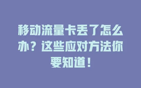 移动流量卡丢了怎么办？这些应对方法你要知道！