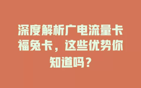 深度解析广电流量卡福兔卡，这些优势你知道吗？