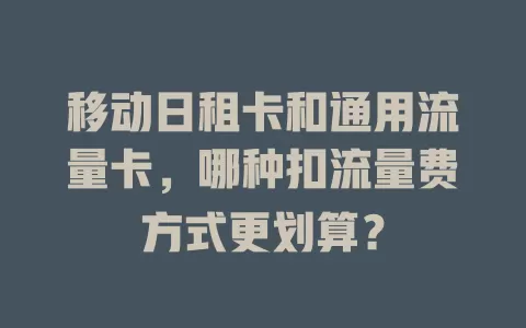 移动日租卡和通用流量卡，哪种扣流量费方式更划算？