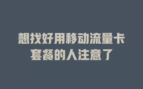 想找好用移动流量卡套餐的人注意了