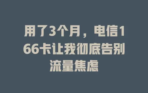 用了3个月，电信166卡让我彻底告别流量焦虑