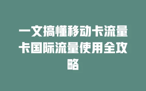 一文搞懂移动卡流量卡国际流量使用全攻略