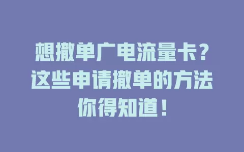 想撤单广电流量卡？这些申请撤单的方法你得知道！