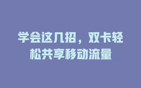 学会这几招，双卡轻松共享移动流量