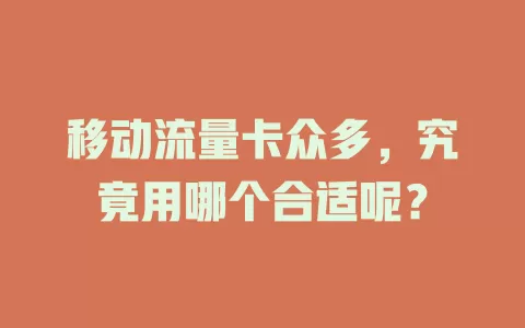 移动流量卡众多，究竟用哪个合适呢？