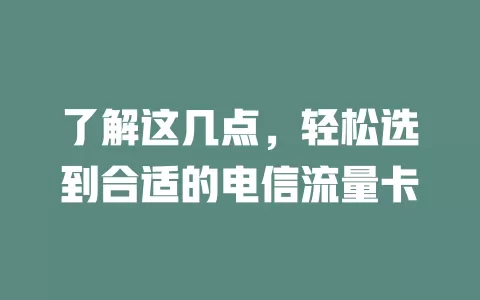 了解这几点，轻松选到合适的电信流量卡