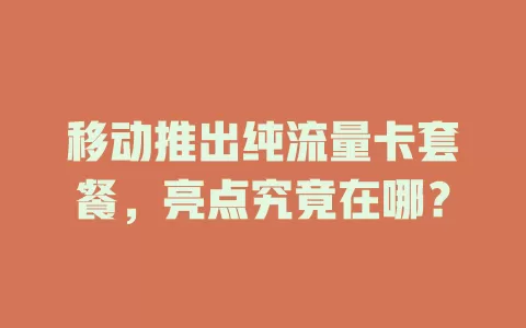 移动推出纯流量卡套餐，亮点究竟在哪？