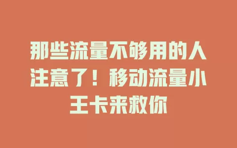 那些流量不够用的人注意了！移动流量小王卡来救你