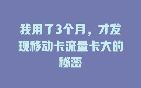我用了3个月，才发现移动卡流量卡大的秘密