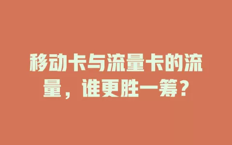 移动卡与流量卡的流量，谁更胜一筹？