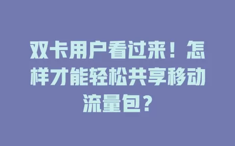 双卡用户看过来！怎样才能轻松共享移动流量包？