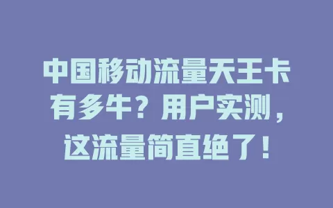 中国移动流量天王卡有多牛？用户实测，这流量简直绝了！