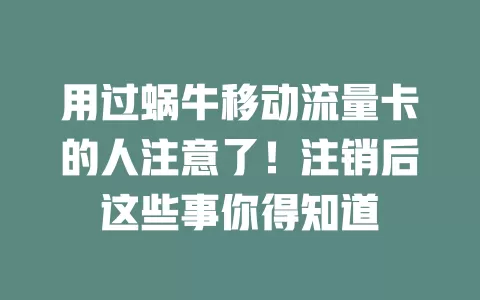 用过蜗牛移动流量卡的人注意了！注销后这些事你得知道