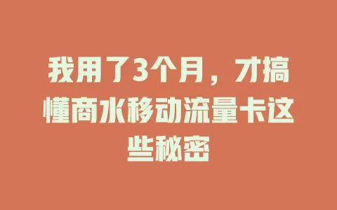 我用了3个月，才搞懂商水移动流量卡这些秘密