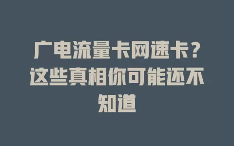 广电流量卡网速卡？这些真相你可能还不知道