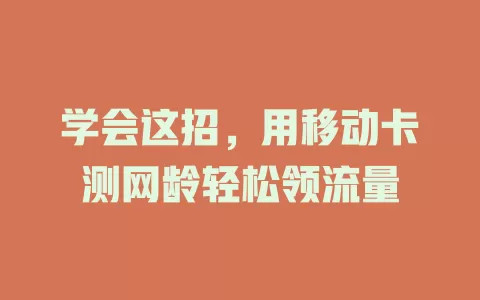 学会这招，用移动卡测网龄轻松领流量