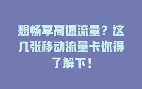 想畅享高速流量？这几张移动流量卡你得了解下！