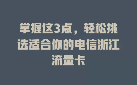 掌握这3点，轻松挑选适合你的电信浙江流量卡