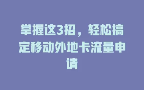 掌握这3招，轻松搞定移动外地卡流量申请