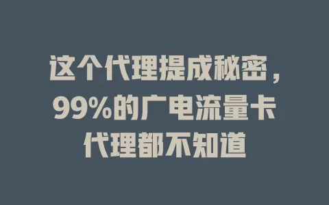 这个代理提成秘密，99%的广电流量卡代理都不知道
