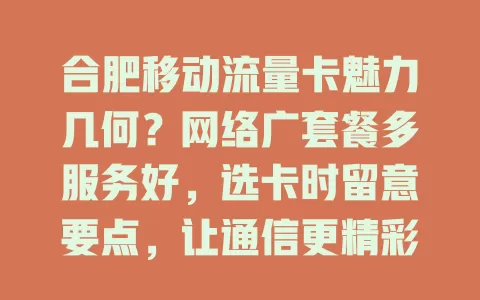 合肥移动流量卡魅力几何？网络广套餐多服务好，选卡时留意要点，让通信更精彩