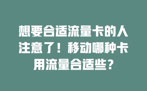 想要合适流量卡的人注意了！移动哪种卡用流量合适些？