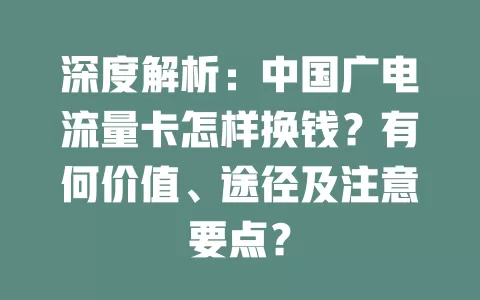 深度解析：中国广电流量卡怎样换钱？有何价值、途径及注意要点？