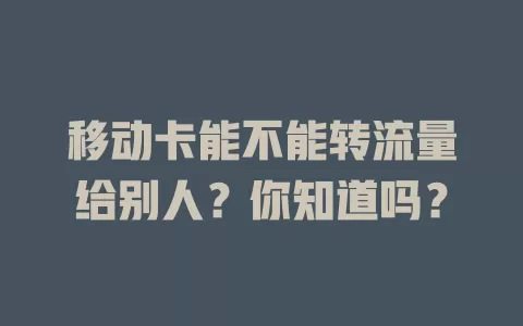 移动卡能不能转流量给别人？你知道吗？