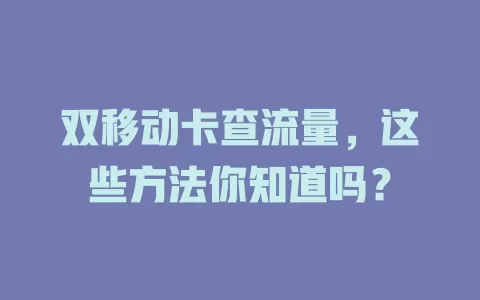 双移动卡查流量，这些方法你知道吗？