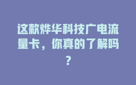 这款烨华科技广电流量卡，你真的了解吗？