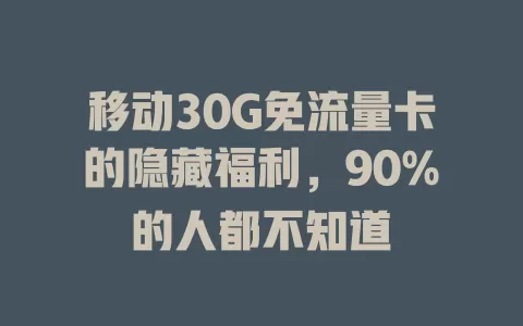 移动30G免流量卡的隐藏福利，90%的人都不知道