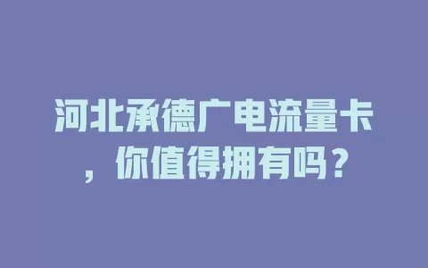 河北承德广电流量卡，你值得拥有吗？