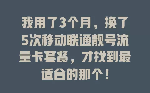 我用了3个月，换了5次移动联通靓号流量卡套餐，才找到最适合的那个！