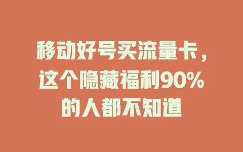 移动好号买流量卡，这个隐藏福利90%的人都不知道