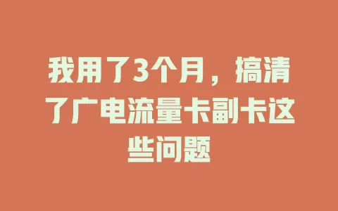 我用了3个月，搞清了广电流量卡副卡这些问题