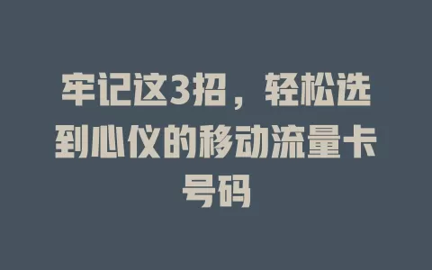 牢记这3招，轻松选到心仪的移动流量卡号码